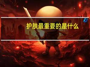 护肤最重要的是什么？