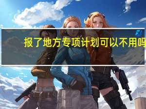 报了地方专项计划可以不用吗