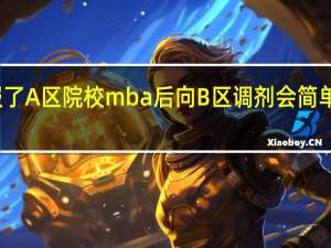 报了A区院校mba后向B区调剂会简单一些吗