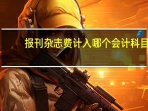 报刊杂志费计入哪个会计科目