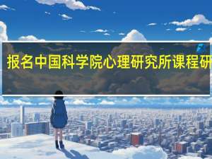 报名中国科学院心理研究所课程研修班
