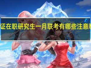 报名双证在职研究生一月联考有哪些注意事项需要注意