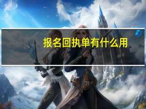 报名回执单有什么用