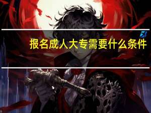报名成人大专需要什么条件