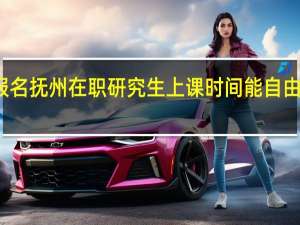 报名抚州在职研究生上课时间能自由选择吗