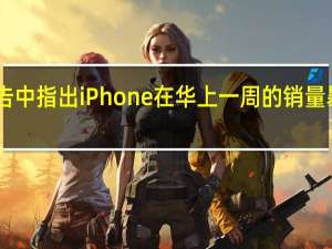 报告中指出iPhone在华上一周的销量暴跌了27%