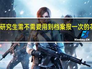 报在职研究生需不需要用到档案报一次的花费是多少钱