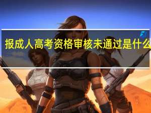 报成人高考资格审核未通过是什么意思
