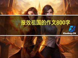 报效祖国的作文800字（报效祖国）