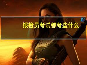 报检员考试都考些什么