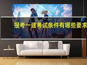 报考一建考试条件有哪些要求