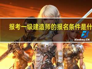 报考一级建造师的报名条件是什么