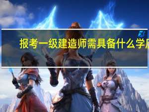 报考一级建造师需具备什么学历