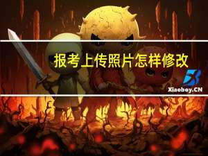 报考上传照片怎样修改