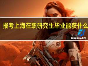 报考上海在职研究生毕业能获什么证书