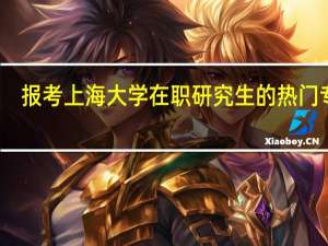 报考上海大学在职研究生的热门专业
