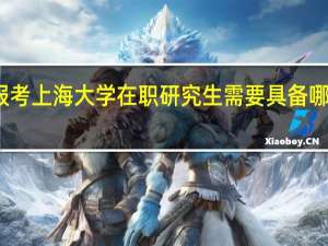 报考上海大学在职研究生需要具备哪些条件
