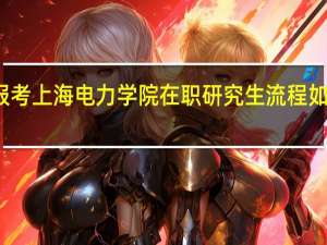 報考上海電力學院在職研究生流程如何報考