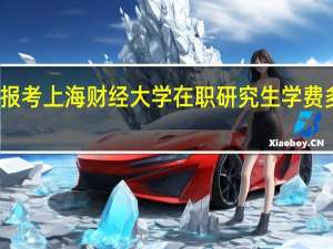 报考上海财经大学在职研究生学费多少钱