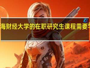 报考上海财经大学的在职研究生课程需要学习多长时间