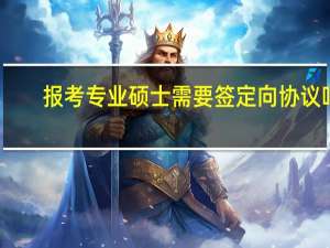 报考专业硕士需要签定向协议吗