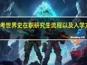 报考世界史在职研究生流程以及入学方式样的