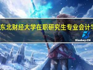 报考东北财经大学在职研究生专业会计学费是多少