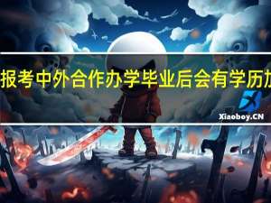 报考中外合作办学毕业后会有学历加持吗