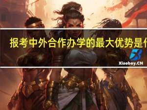 报考中外合作办学的最大优势是什么