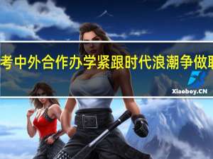 报考中外合作办学紧跟时代浪潮争做职场先锋