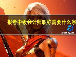 报考中级会计师职称需要什么条件