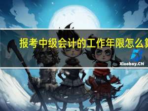 报考中级会计的工作年限怎么算