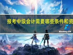 报考中级会计需要哪些条件和资格