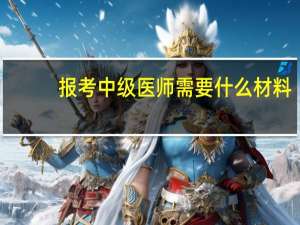 报考中级医师需要什么材料