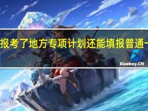 报考了地方专项计划还能填报普通一本吗