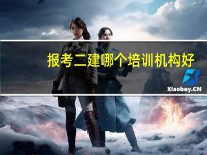 报考二建哪个培训机构好