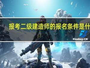 报考二级建造师的报名条件是什么