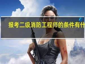 报考二级消防工程师的条件有什么