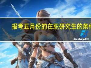 报考五月份的在职研究生的条件