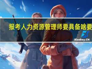 报考人力资源管理师要具备啥要求