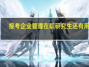 报考企业管理在职研究生还有用吗