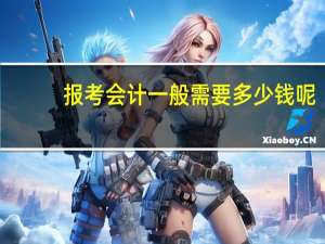 报考会计一般需要多少钱呢。