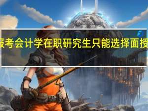 报考会计学在职研究生只能选择面授学习吗