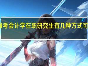 报考会计学在职研究生有几种方式可以选择