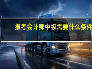 报考会计师中级需要什么条件
