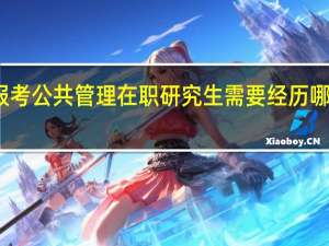 报考公共管理在职研究生需要经历哪些环节