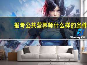 报考公共营养师什么样的条件