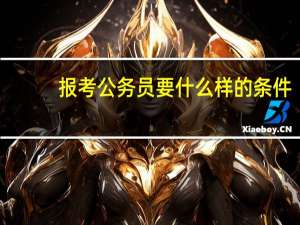 报考公务员要什么样的条件