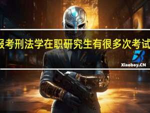 报考刑法学在职研究生有很多次考试机会吗
