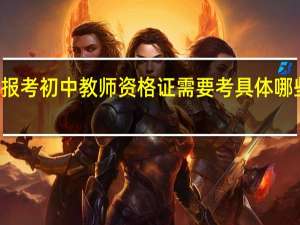 报考初中教师资格证需要考具体哪些科目